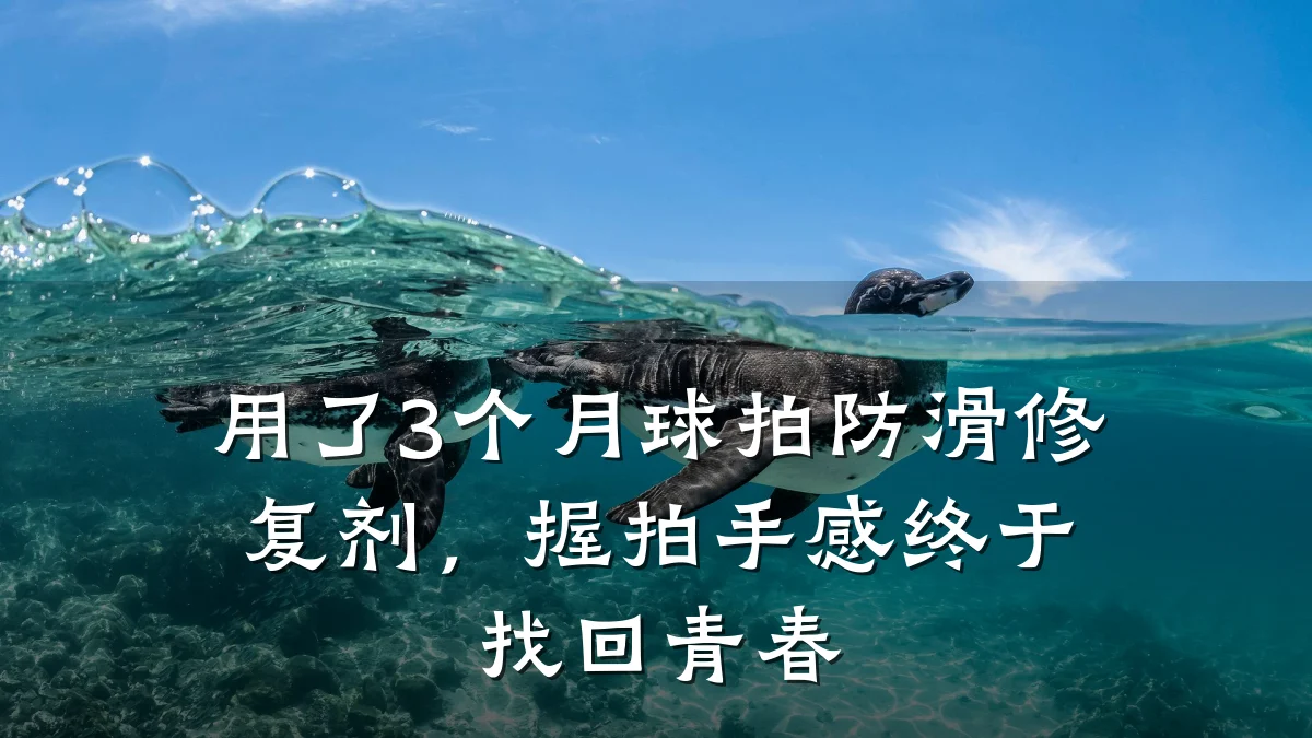 用了3个月球拍防滑修复剂,握拍手感终于找回青春