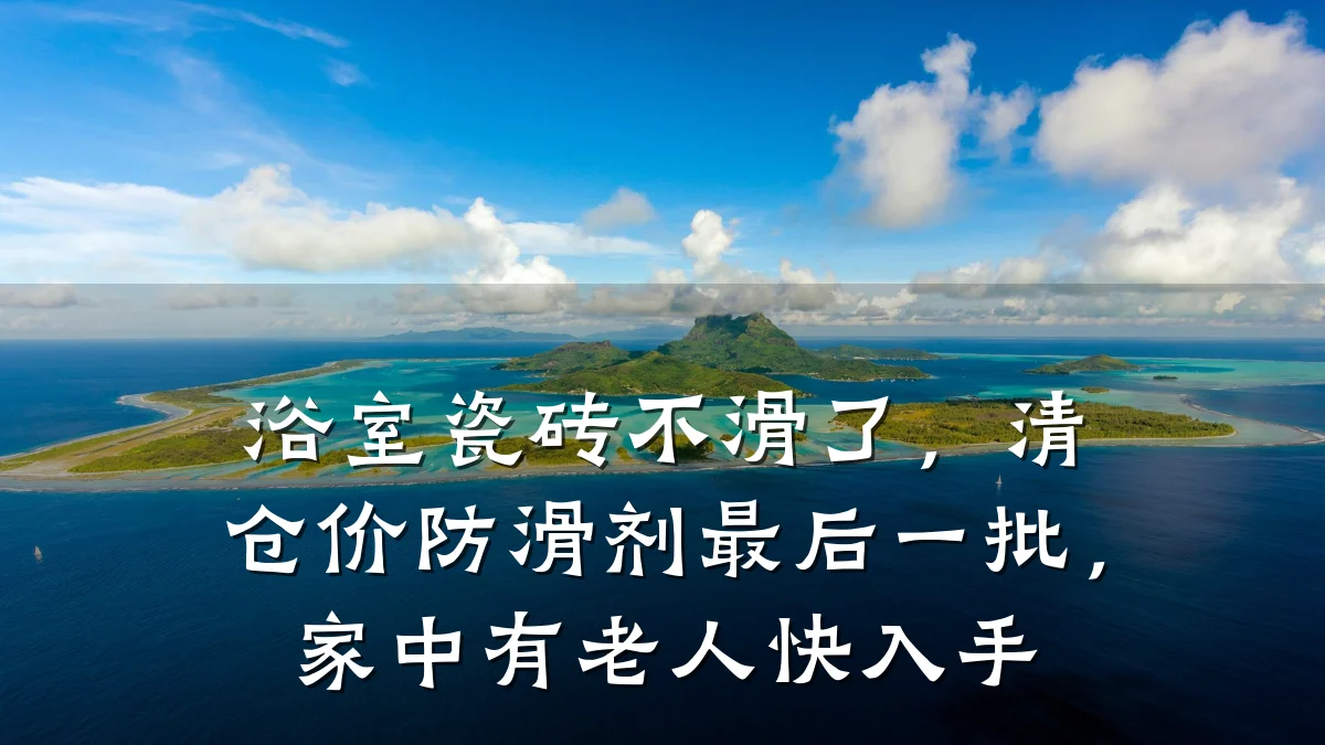 浴室瓷砖不滑了,清仓价防滑剂最后一批,家中有老人快入手
