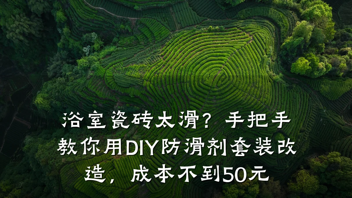 浴室瓷砖太滑?手把手教你用DIY防滑剂套装改造,成本不到50元