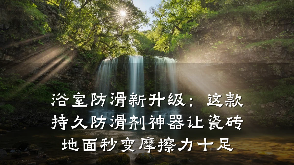浴室防滑新升级:这款持久防滑剂神器让瓷砖地面秒变摩擦力十足
