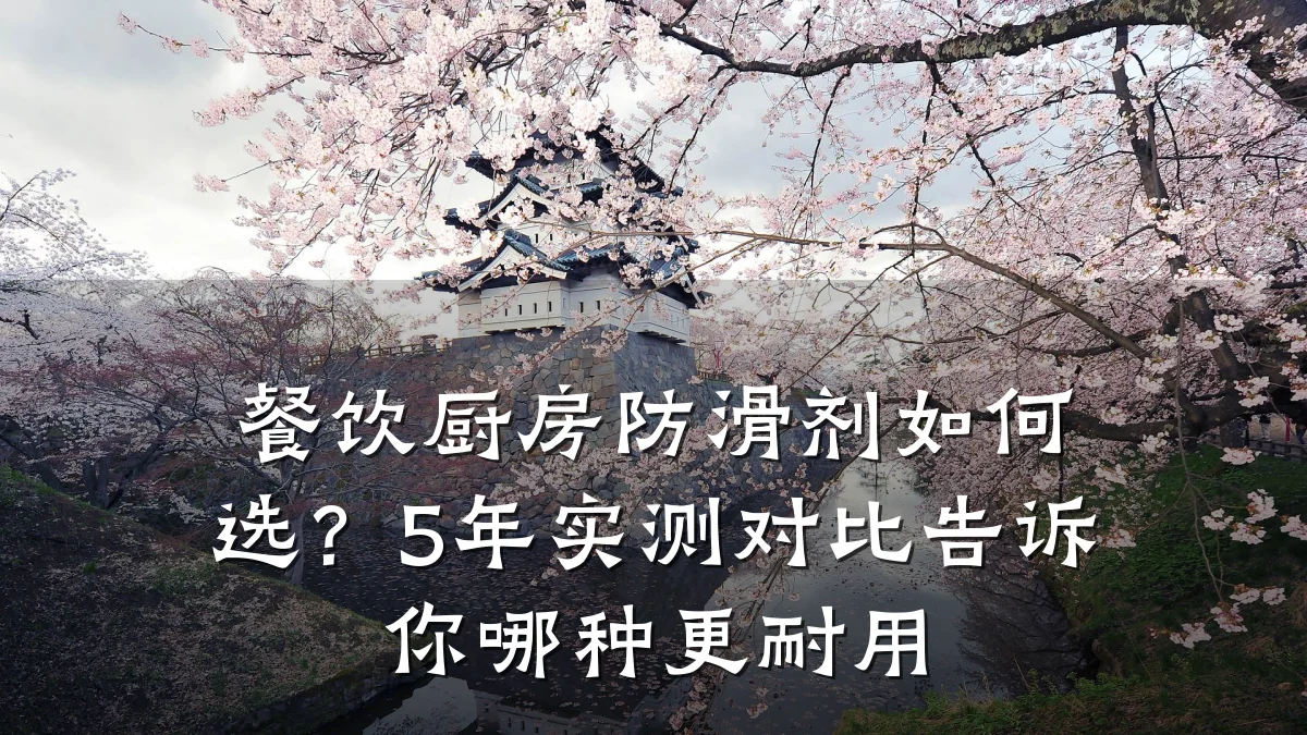 餐饮厨房防滑剂如何选?5年实测对比告诉你哪种更耐用