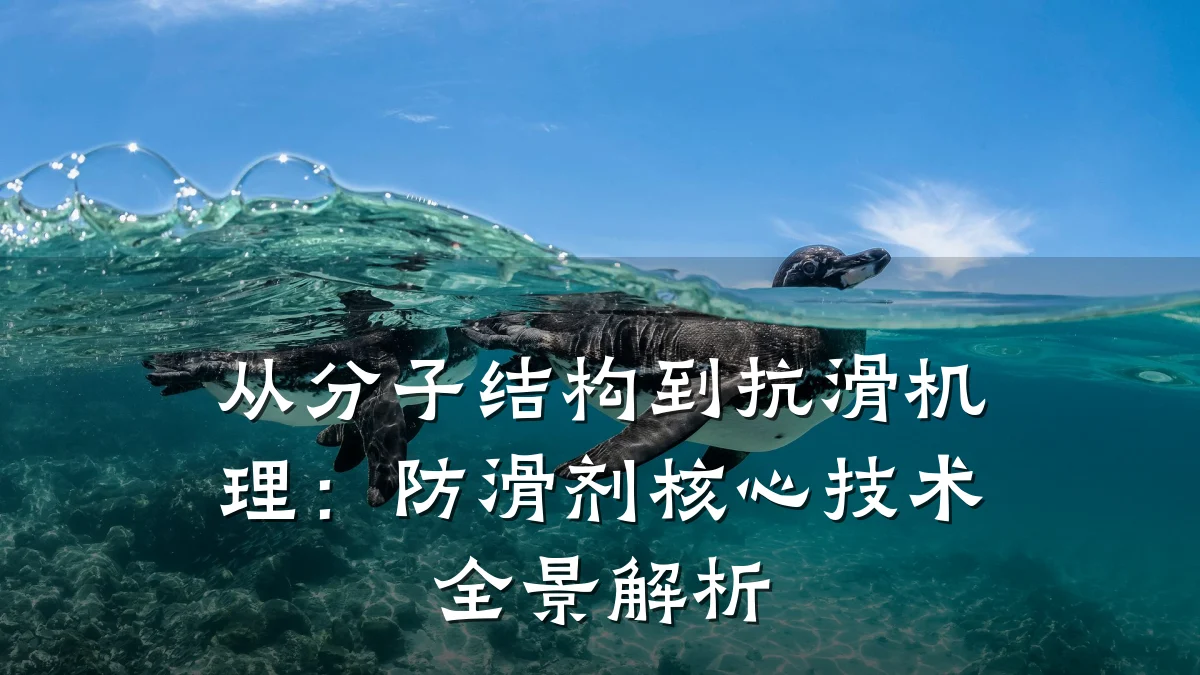 从分子结构到抗滑机理：防滑剂核心技术全景解析