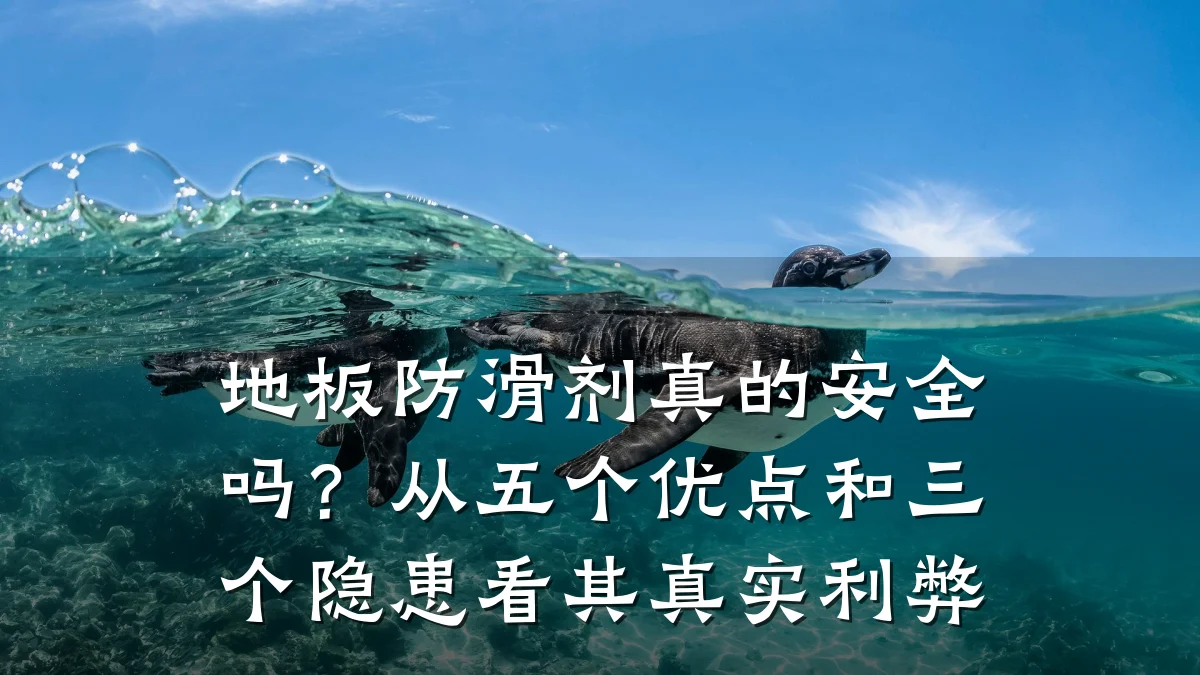 地板防滑剂真的安全吗?从五个优点和三个隐患看其真实利弊