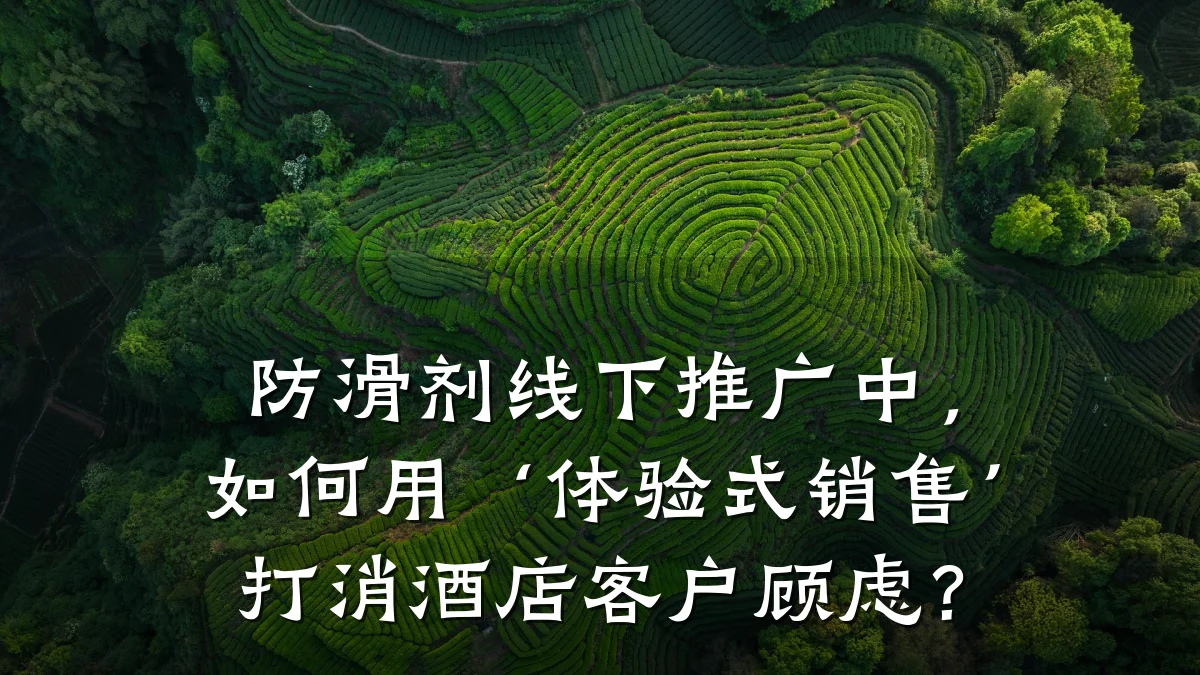 防滑剂线下推广中,如何用‘体验式销售’打消酒店客户顾虑?