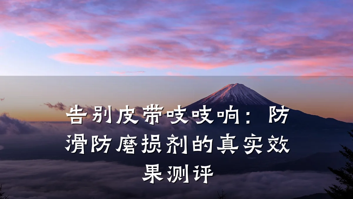 告别皮带吱吱响:防滑防磨损剂的真实效果测评
