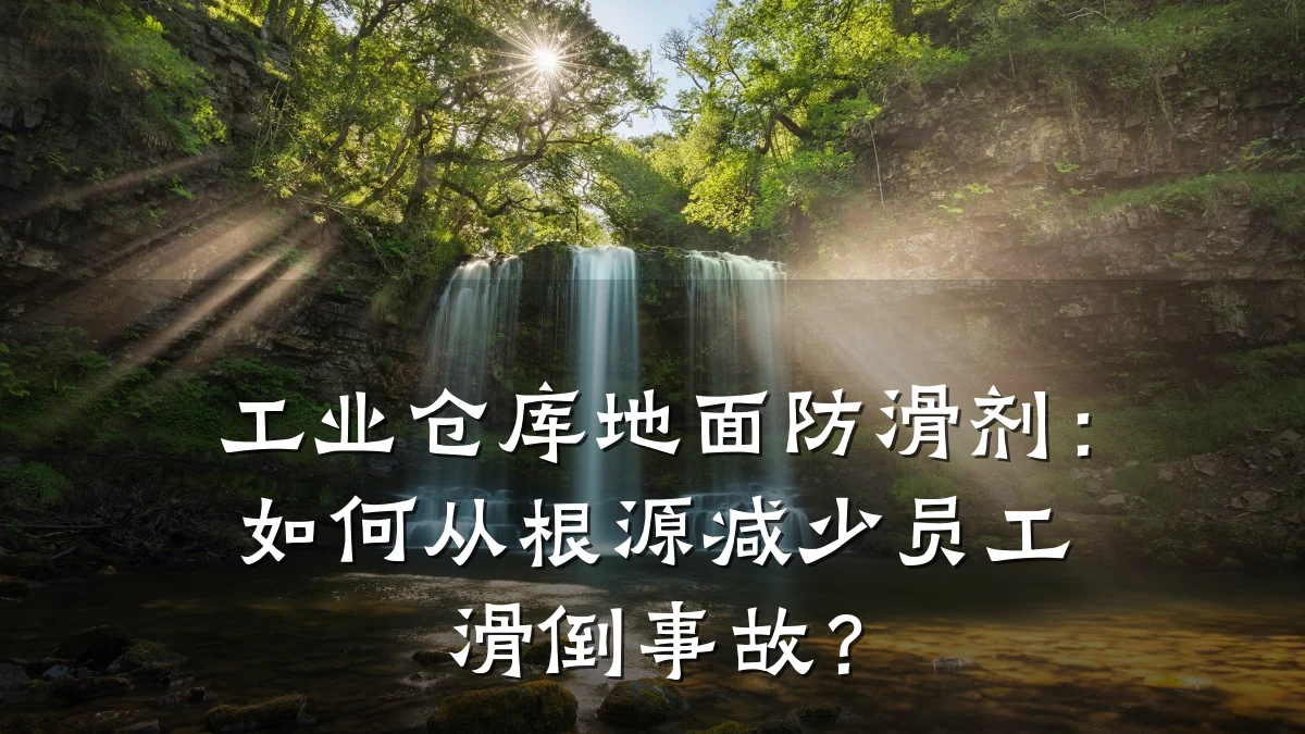 工业仓库地面防滑剂:如何从根源减少员工滑倒事故?