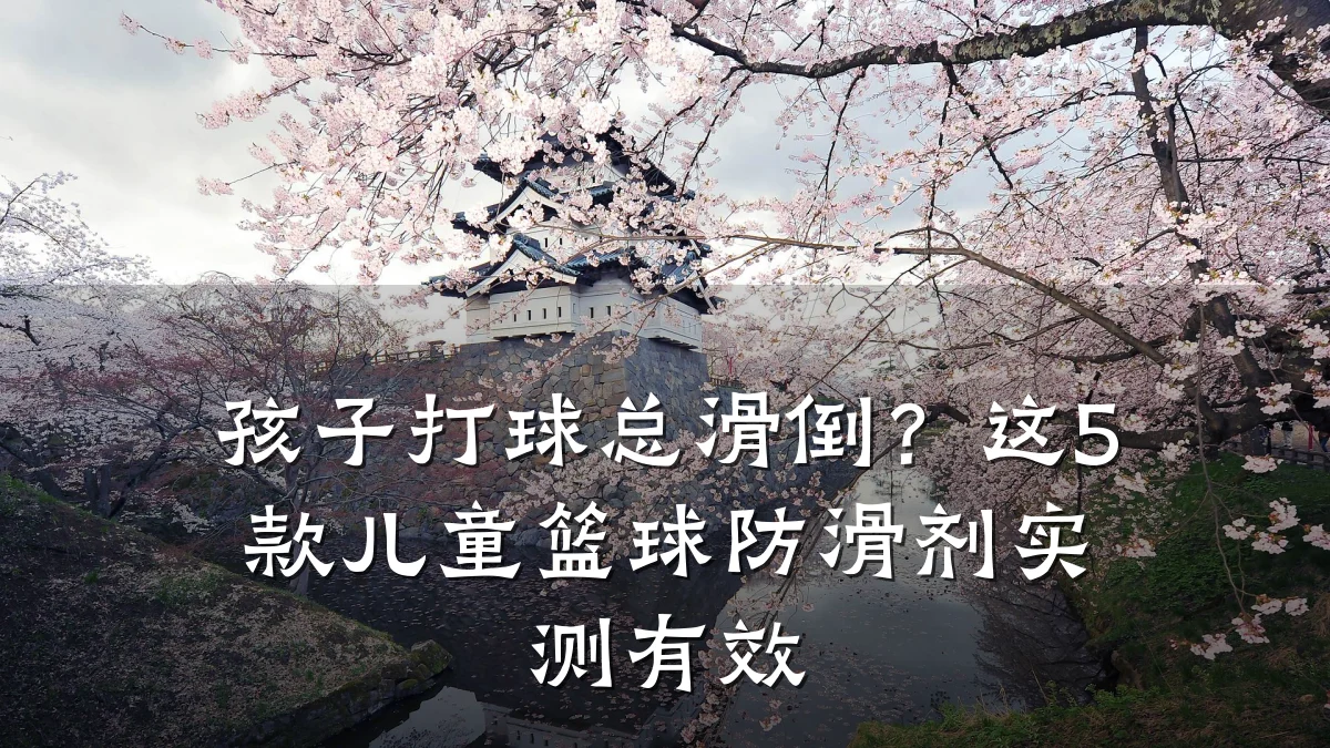 孩子打球总滑倒?这5款儿童篮球防滑剂实测有效