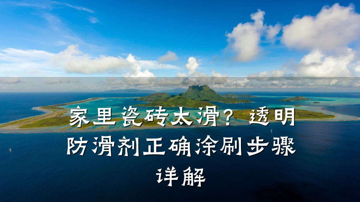 家里瓷砖太滑?透明防滑剂正确涂刷步骤详解