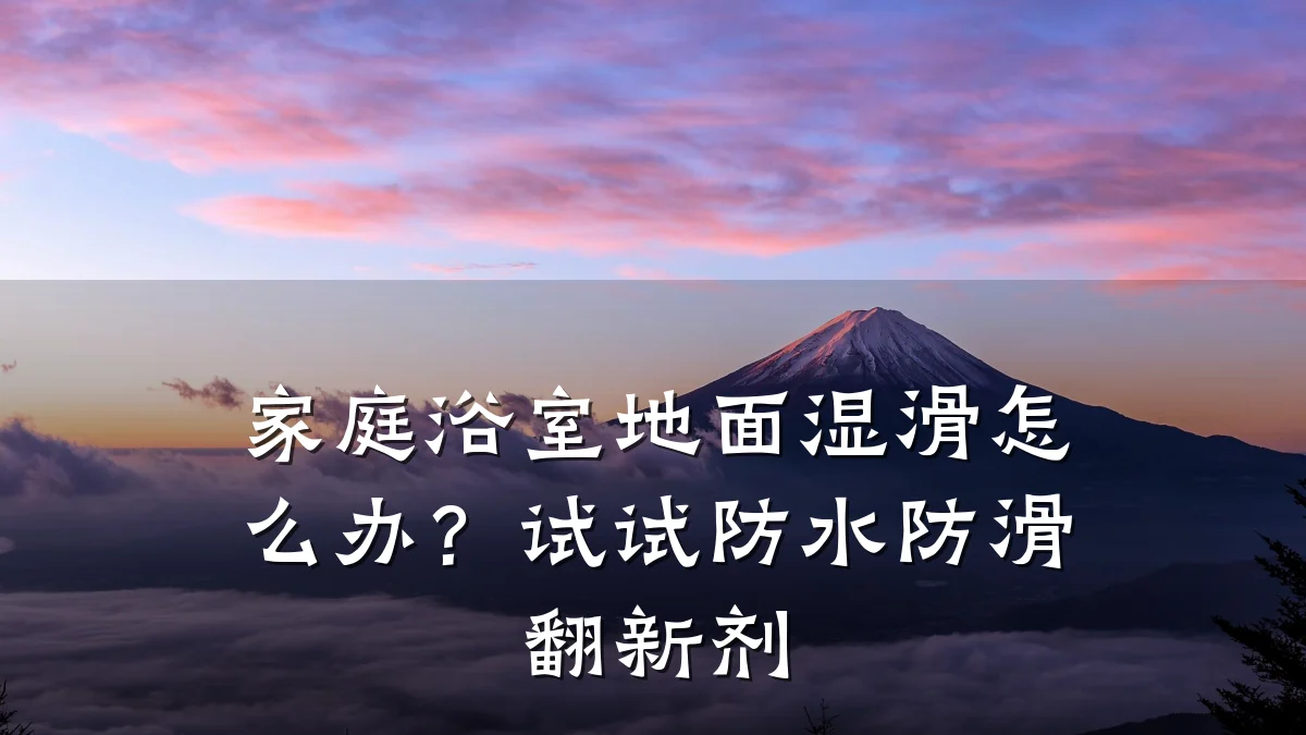 家庭浴室地面湿滑怎么办?试试防水防滑翻新剂