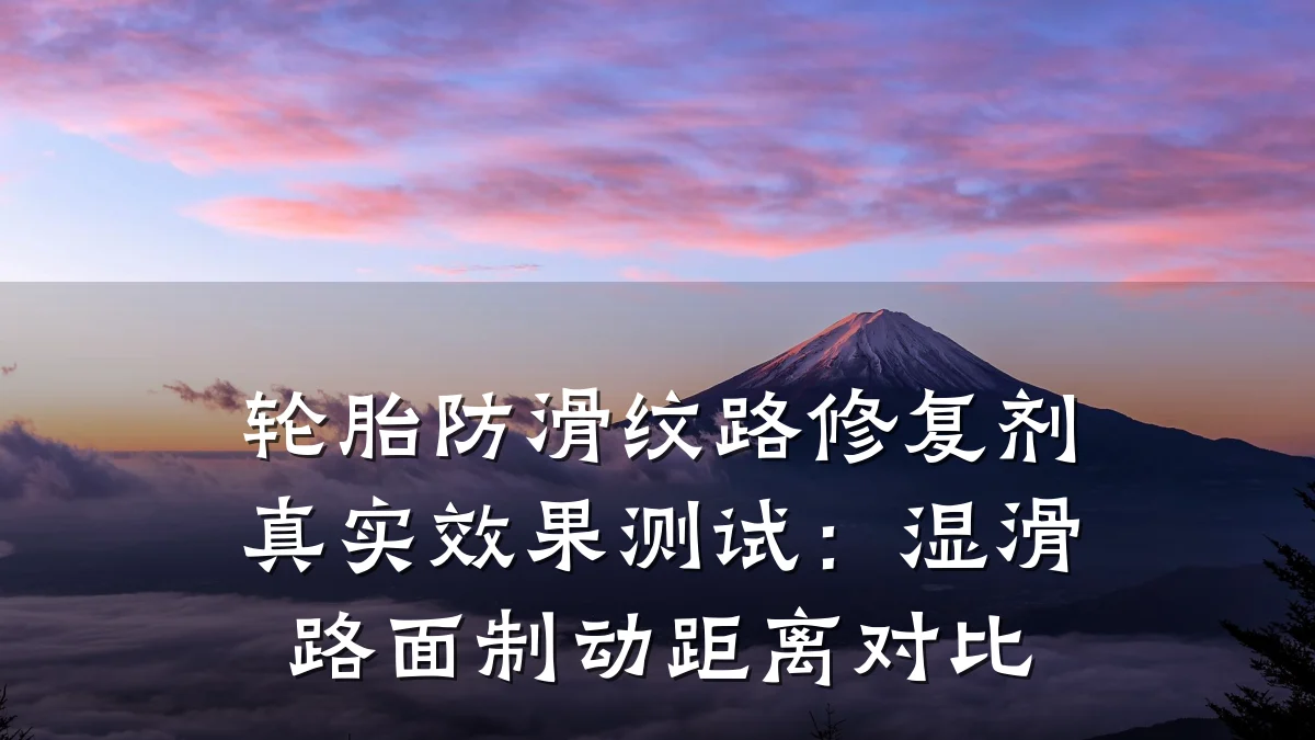 轮胎防滑纹路修复剂真实效果测试:湿滑路面制动距离对比