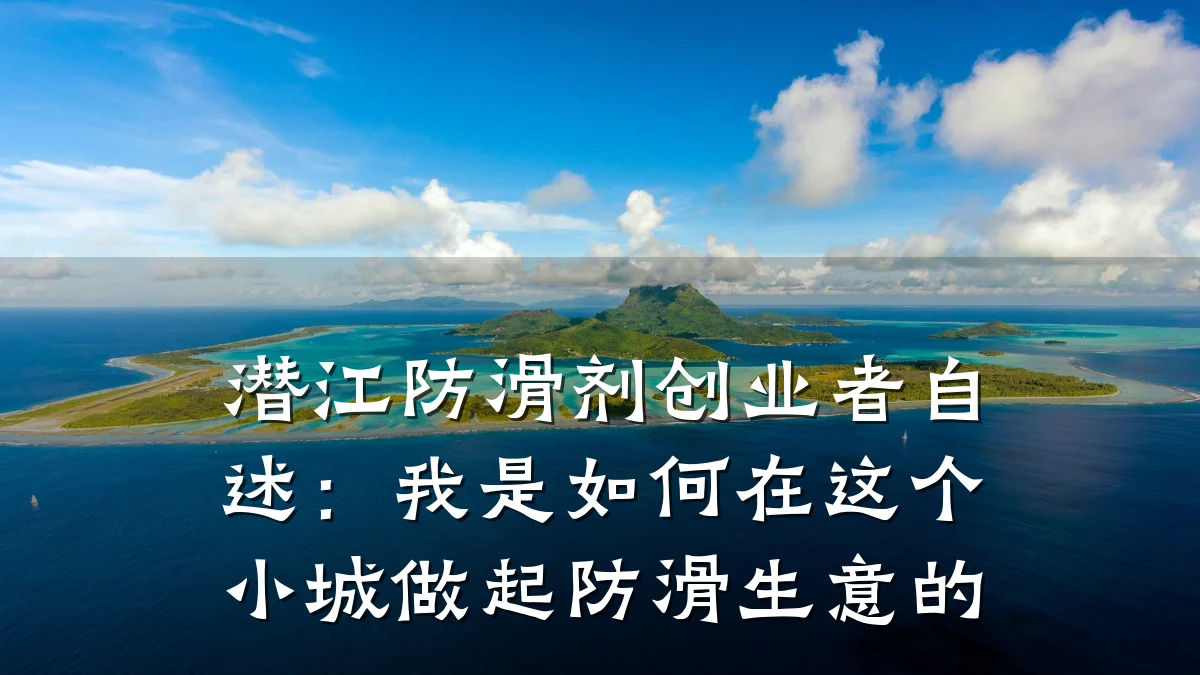 潜江防滑剂创业者自述:我是如何在这个小城做起防滑生意的