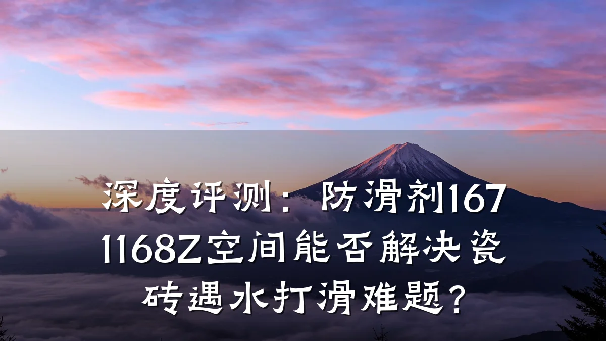 深度评测:防滑剂1671168Z空间能否解决瓷砖遇水打滑难题?