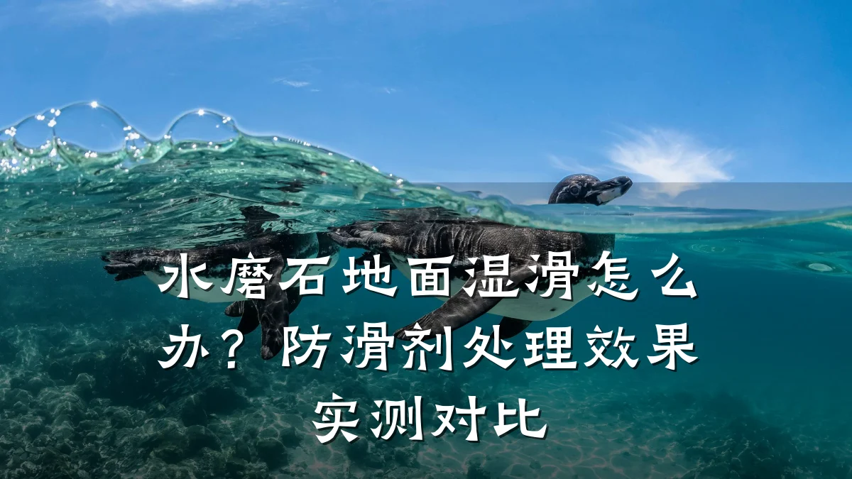 水磨石地面湿滑怎么办?防滑剂处理效果实测对比