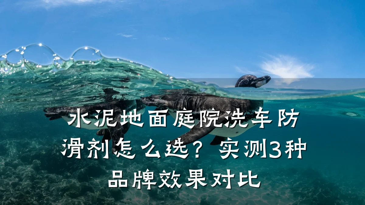 水泥地面庭院洗车防滑剂怎么选?实测3种品牌效果对比