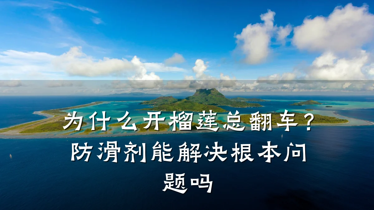 为什么开榴莲总翻车?防滑剂能解决根本问题吗