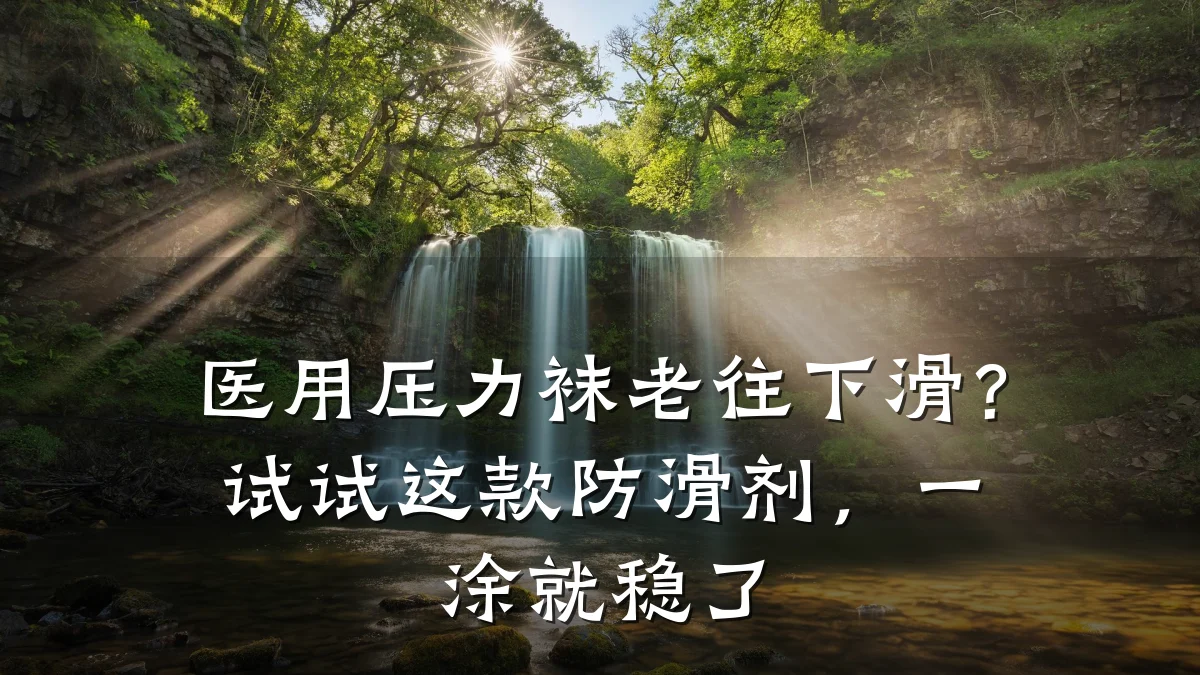 医用压力袜老往下滑?试试这款防滑剂,一涂就稳了