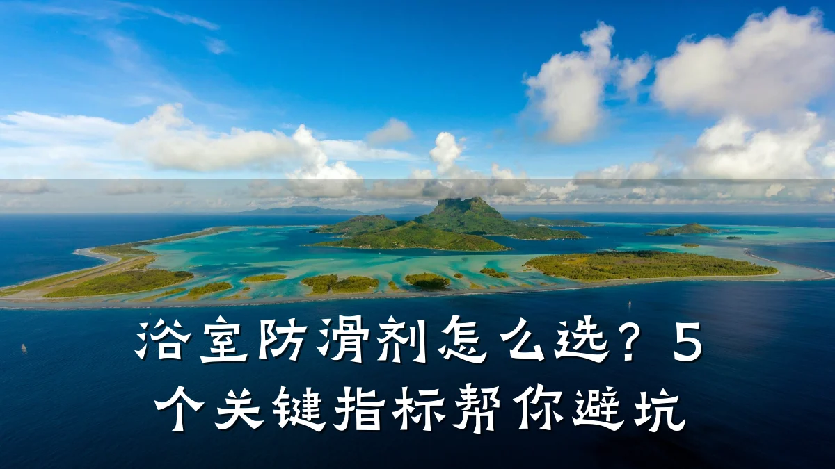 浴室防滑剂怎么选?5个关键指标帮你避坑