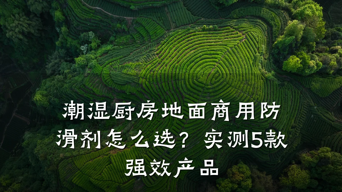 潮湿厨房地面商用防滑剂怎么选?实测5款强效产品