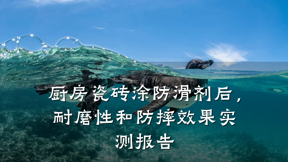 厨房瓷砖涂防滑剂后,耐磨性和防摔效果实测报告