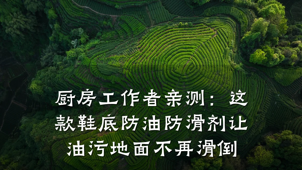 厨房工作者亲测:这款鞋底防油防滑剂让油污地面不再滑倒