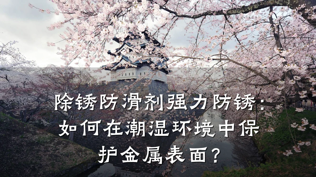 除锈防滑剂强力防锈:如何在潮湿环境中保护金属表面?