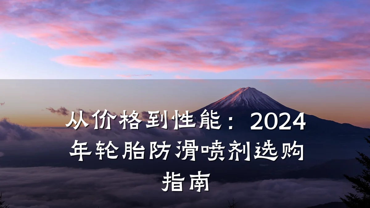 从价格到性能:2024年轮胎防滑喷剂选购指南
