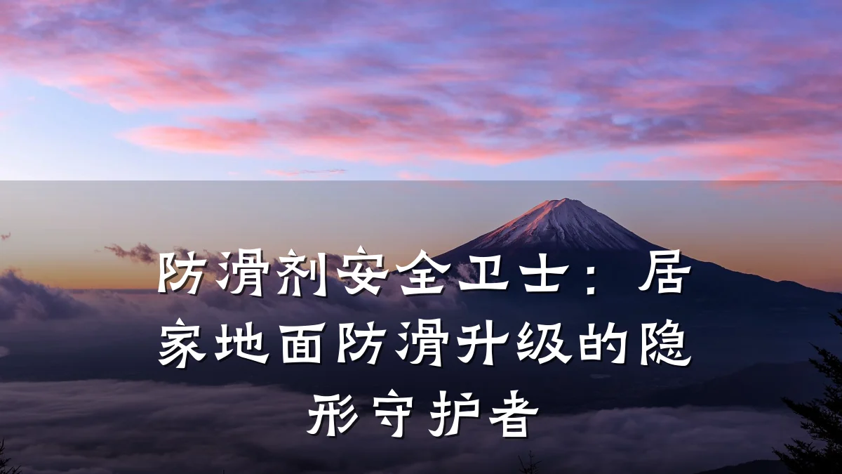 防滑剂安全卫士:居家地面防滑升级的隐形守护者