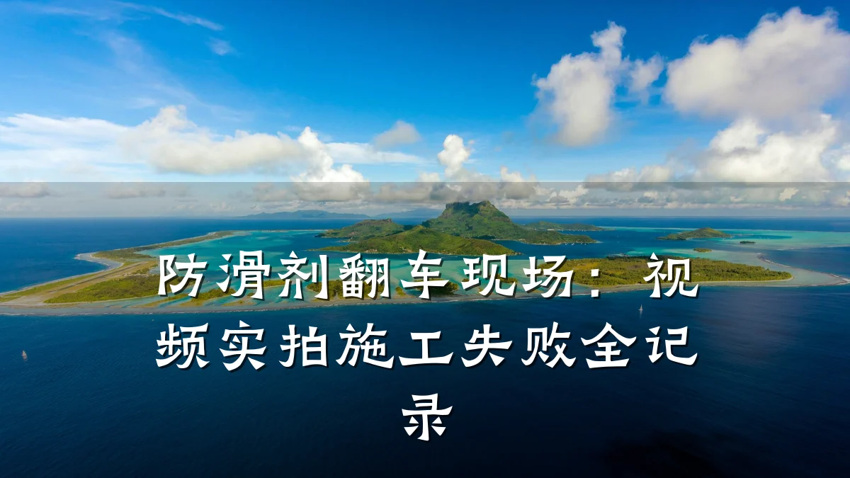 防滑剂翻车现场：视频实拍施工失败全记录