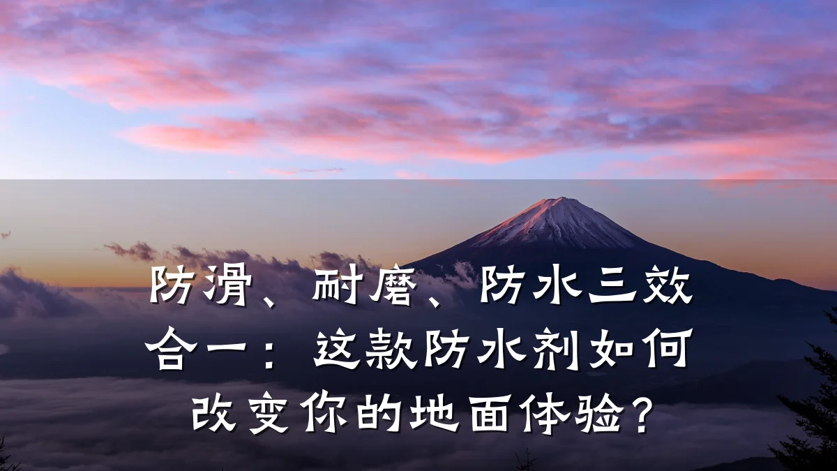 防滑、耐磨、防水三效合一:这款防水剂如何改变你的地面体验?