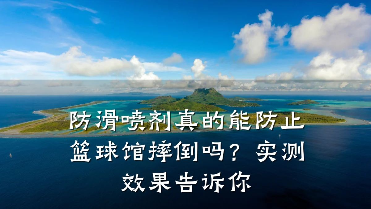 防滑喷剂真的能防止篮球馆摔倒吗?实测效果告诉你