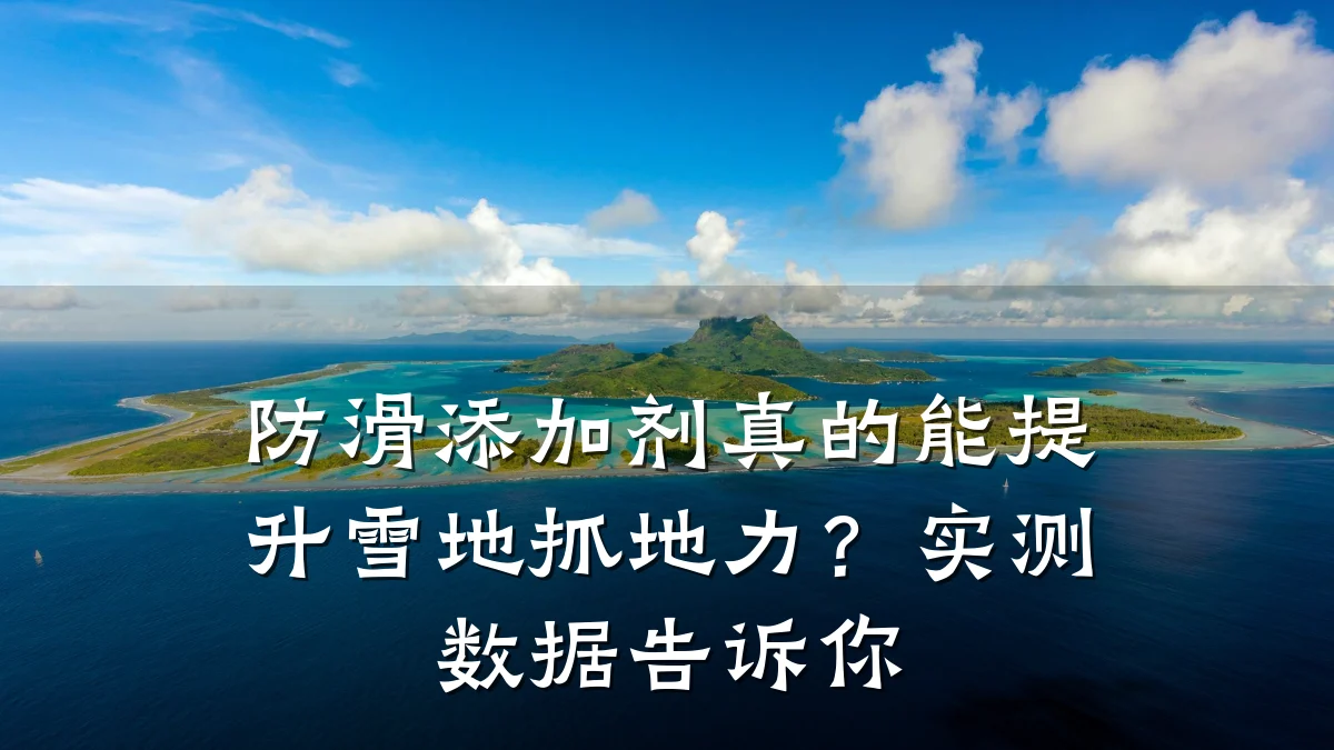 防滑添加剂真的能提升雪地抓地力?实测数据告诉你