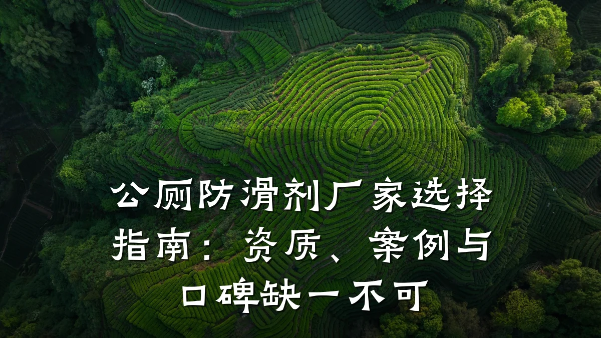 公厕防滑剂厂家选择指南:资质、案例与口碑缺一不可
