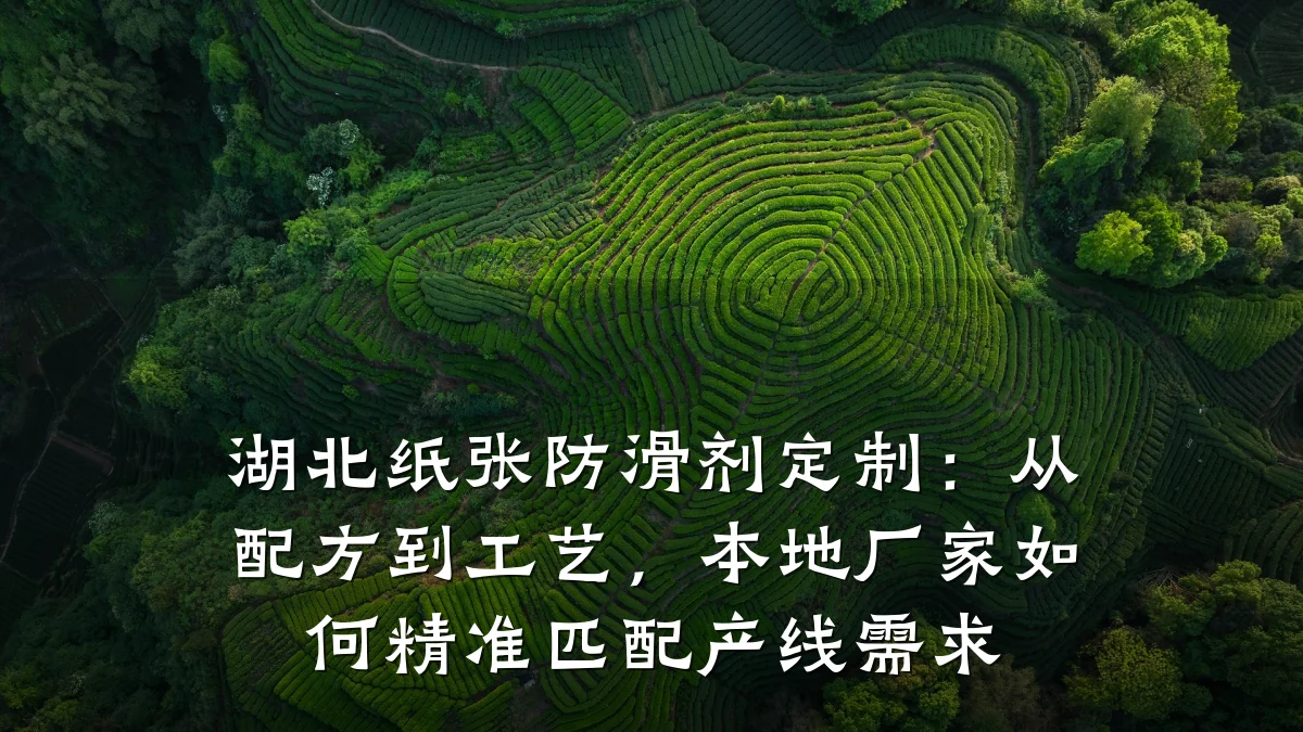 湖北纸张防滑剂定制:从配方到工艺,本地厂家如何精准匹配产线需求