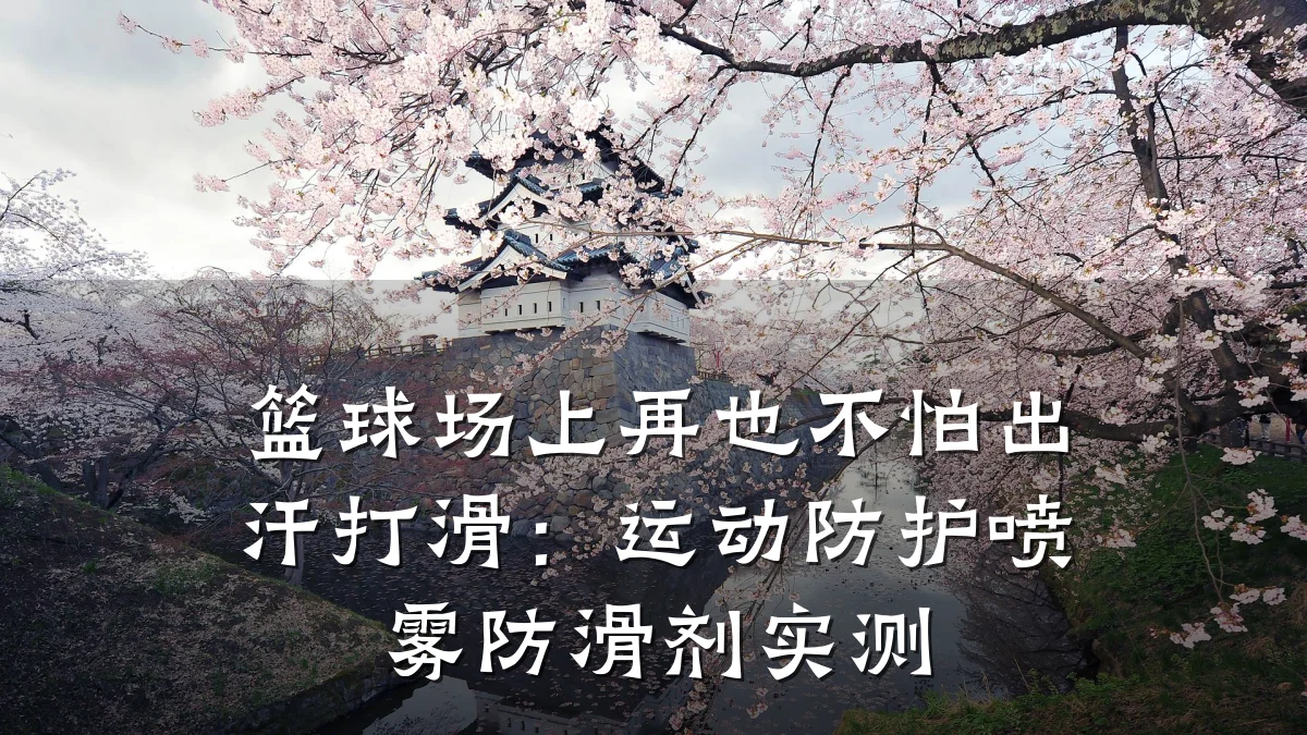 篮球场上再也不怕出汗打滑:运动防护喷雾防滑剂实测