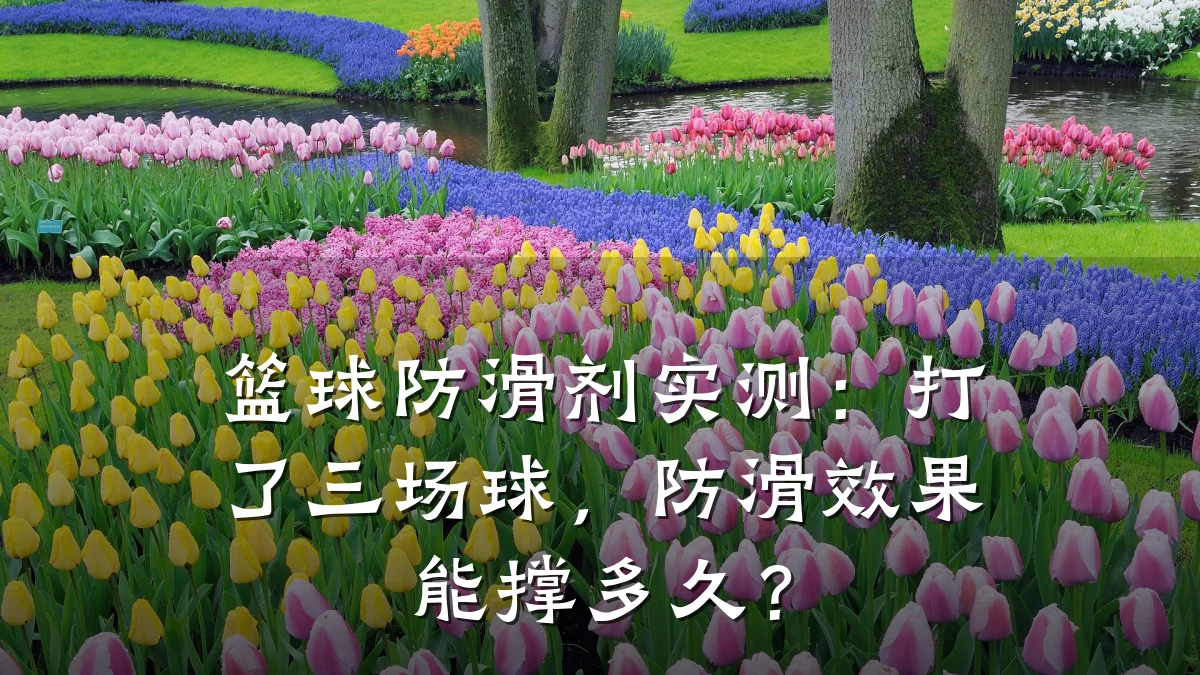 篮球防滑剂实测:打了三场球,防滑效果能撑多久?