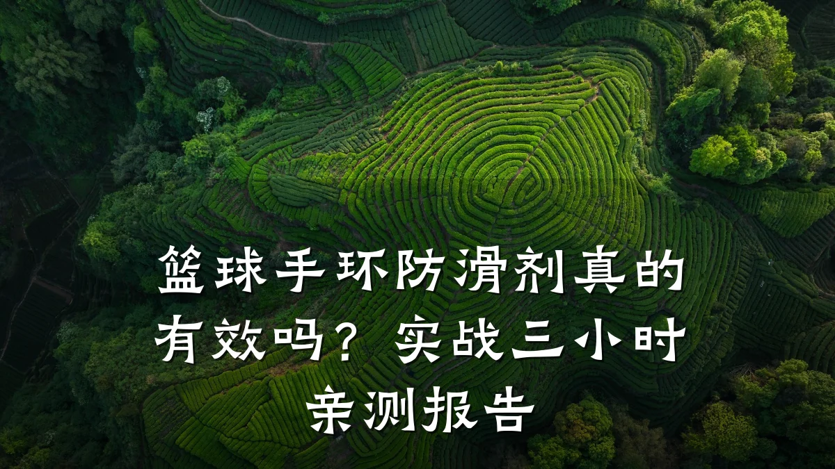 篮球手环防滑剂真的有效吗?实战三小时亲测报告