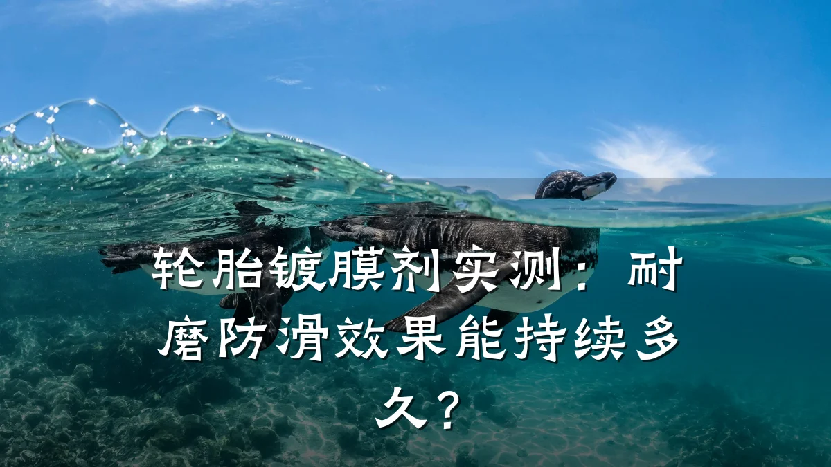 轮胎镀膜剂实测:耐磨防滑效果能持续多久?