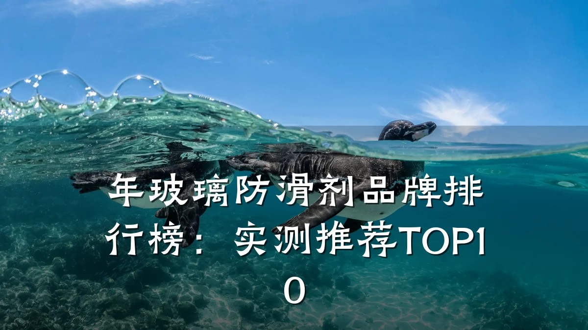 年玻璃防滑剂品牌排行榜:实测推荐TOP10