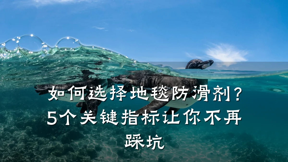 如何选择地毯防滑剂?5个关键指标让你不再踩坑
