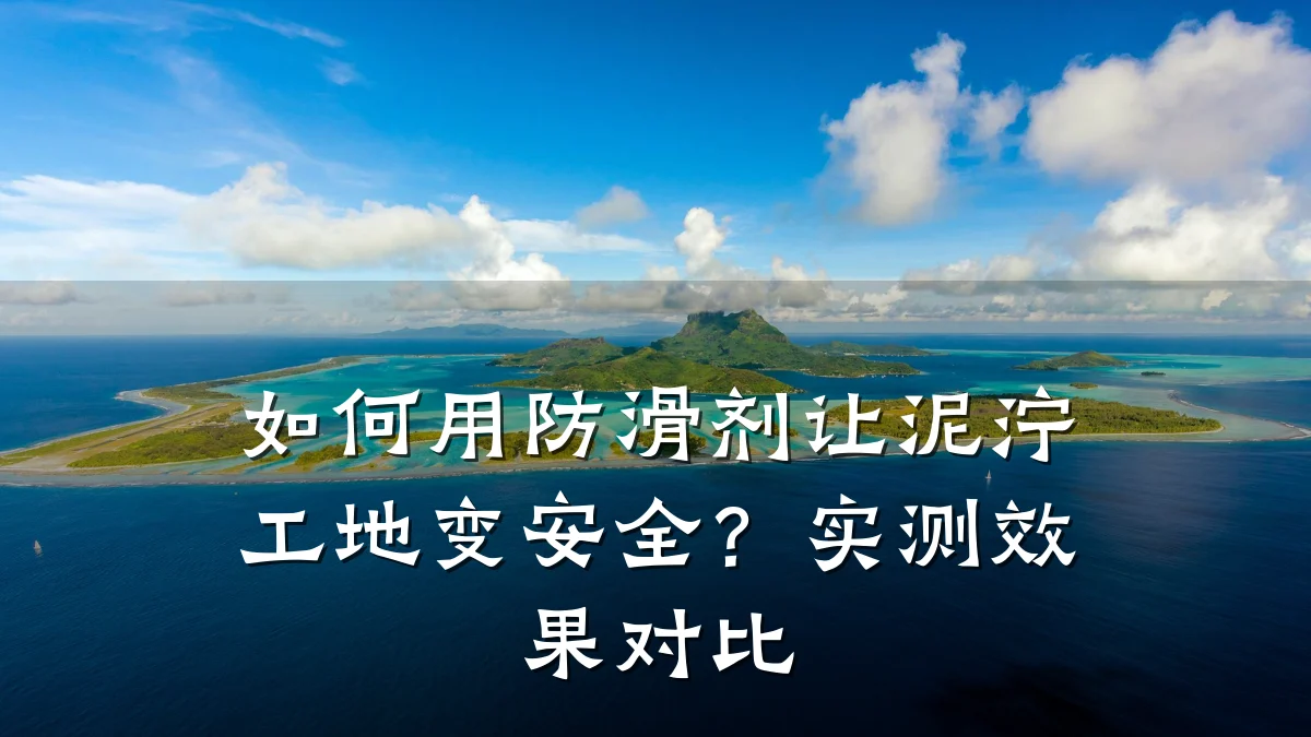 如何用防滑剂让泥泞工地变安全?实测效果对比