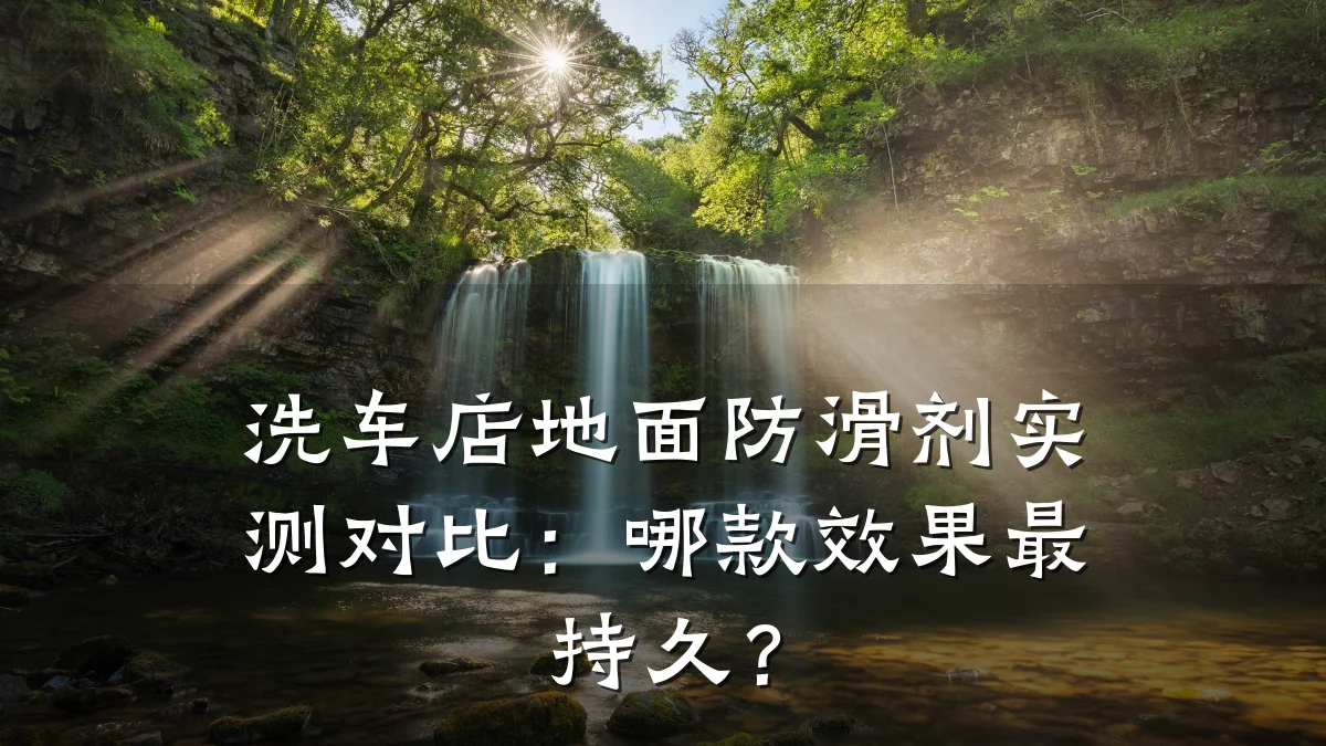洗车店地面防滑剂实测对比:哪款效果最持久?