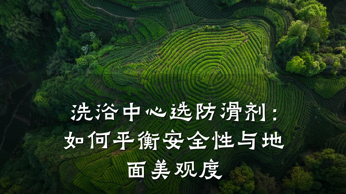 洗浴中心选防滑剂:如何平衡安全性与地面美观度