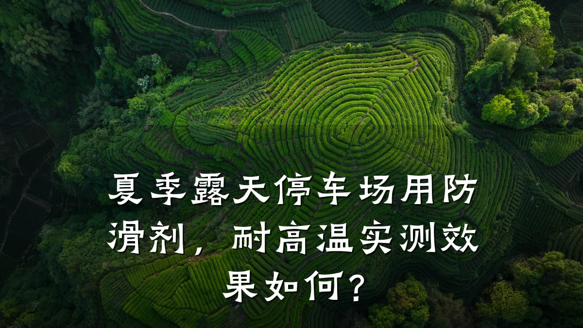 夏季露天停车场用防滑剂,耐高温实测效果如何?