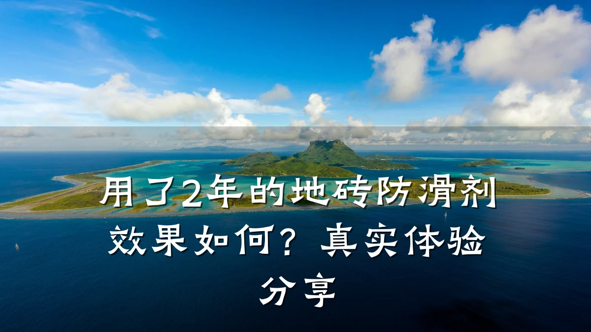 用了2年的地砖防滑剂效果如何？真实体验分享