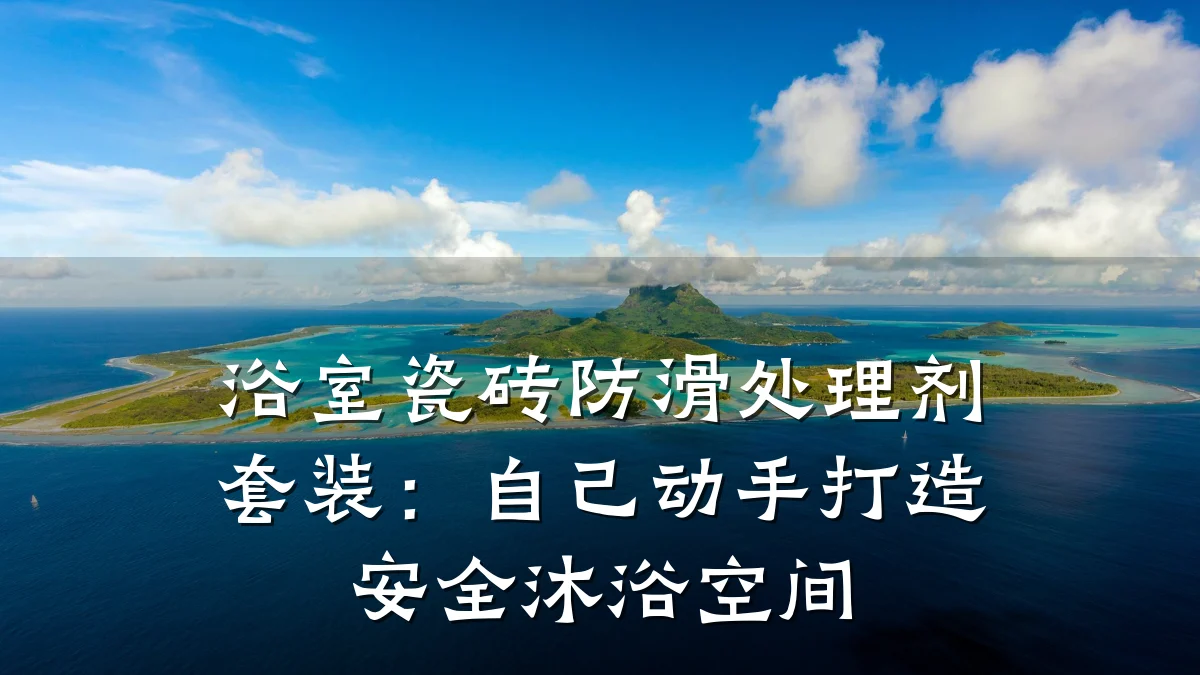 浴室瓷砖防滑处理剂套装:自己动手打造安全沐浴空间