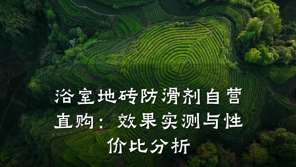 浴室地砖防滑剂自营直购:效果实测与性价比分析