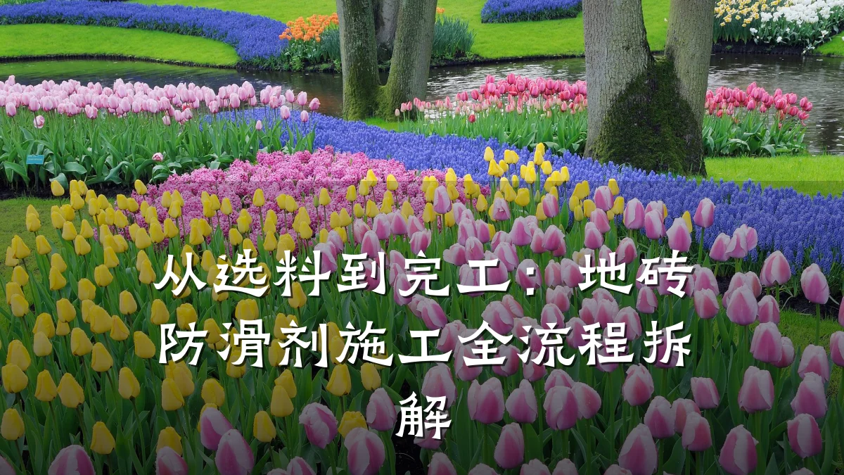 从选料到完工:地砖防滑剂施工全流程拆解