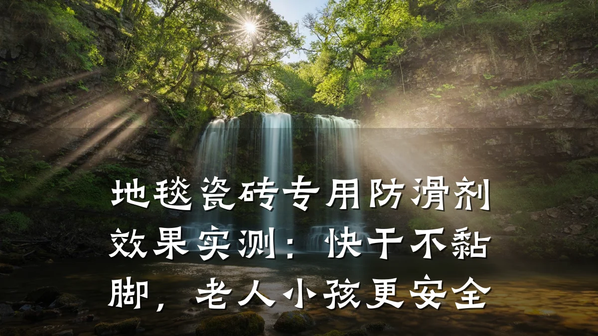 地毯瓷砖专用防滑剂效果实测:快干不黏脚,老人小孩更安全