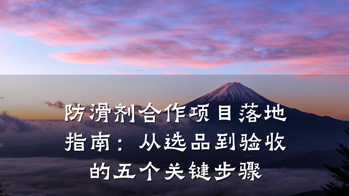 防滑剂合作项目落地指南:从选品到验收的五个关键步骤