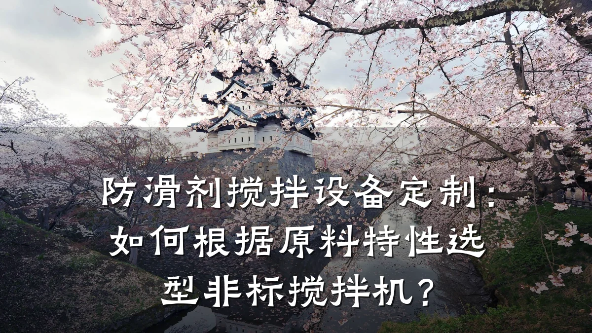 防滑剂搅拌设备定制:如何根据原料特性选型非标搅拌机?